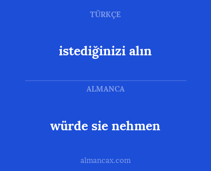 würde sie nehmen - istediğinizi alın