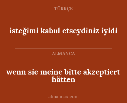 wenn sie meine bitte akzeptiert hätten - isteğimi kabul etseydiniz iyidi