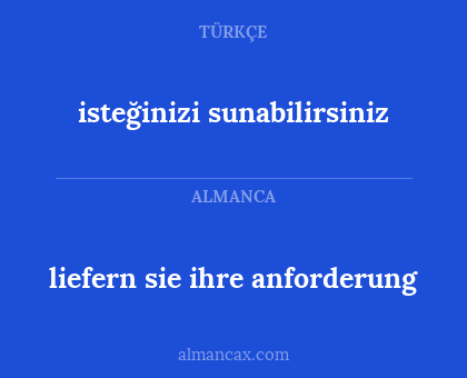liefern sie ihre anforderung - isteğinizi sunabilirsiniz