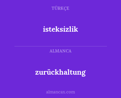 isteksizlik - zurückhaltung