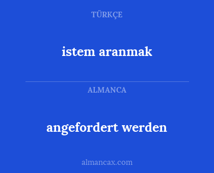istem aranmak - angefordert werden