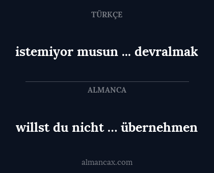 istemiyor musun ... devralmak - willst du nicht … übernehmen