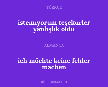 ich möchte keine fehler machen - istemıyorum teşekurler yanlışlık oldu