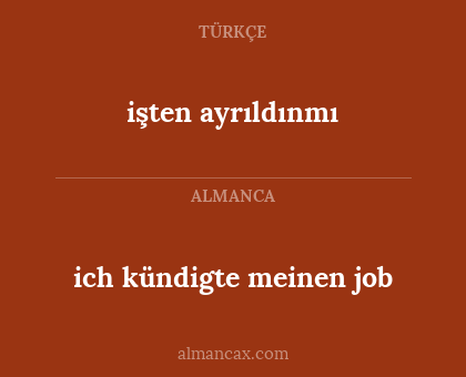 ich kündigte meinen job - işten ayrıldınmı