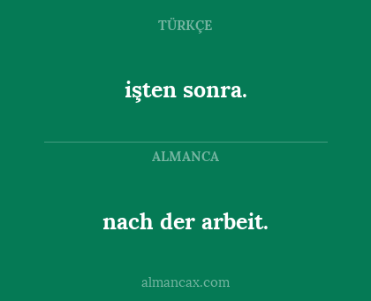 nach der arbeit. - işten sonra.