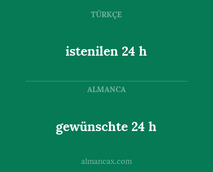 istenilen 24 h - gewünschte 24 h