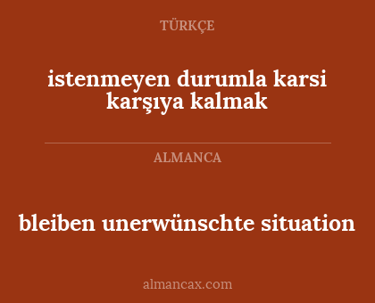 bleiben unerwünschte situation - istenmeyen durumla karsi karşıya kalmak