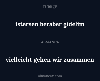 istersen beraber gidelim - vielleicht gehen wir zusammen