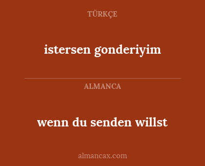wenn du senden willst - istersen gonderiyim