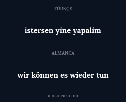 istersen yine yapalim - wir können es wieder tun