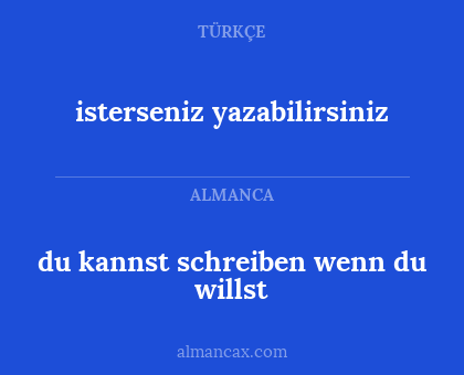 du kannst schreiben wenn du willst - isterseniz yazabilirsiniz
