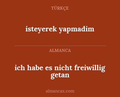 ich habe es nicht freiwillig getan - isteyerek yapmadim