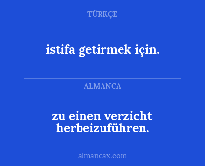 istifa getirmek için. - zu einen verzicht herbeizuführen.