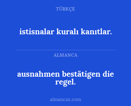 ausnahmen bestätigen die regel. - istisnalar kuralı kanıtlar.