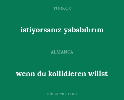 wenn du kollidieren willst - istiyorsanız yababılırım