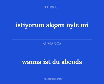 istiyorum akşam öyle mi - wanna ist du abends