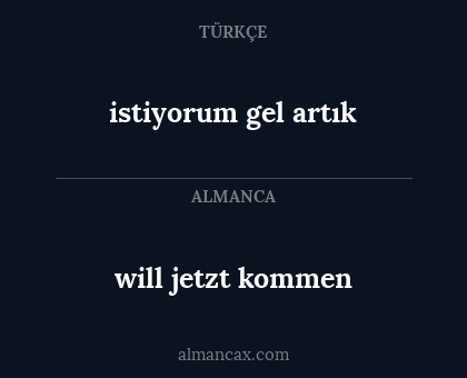 istiyorum gel artık - will jetzt kommen