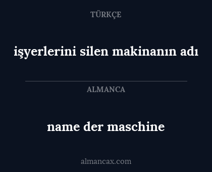 name der maschine - işyerlerini silen makinanın adı