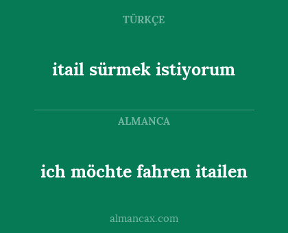itail sürmek istiyorum - ich möchte fahren itailen