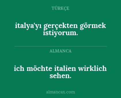 ich möchte italien wirklich sehen. - italya'yı gerçekten görmek istiyorum.