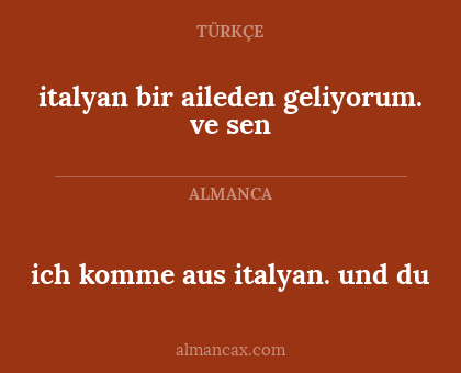 italyan bir aileden geliyorum. ve sen - ich komme aus italyan. und du