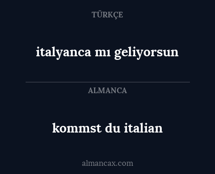 italyanca mı geliyorsun - kommst du italian