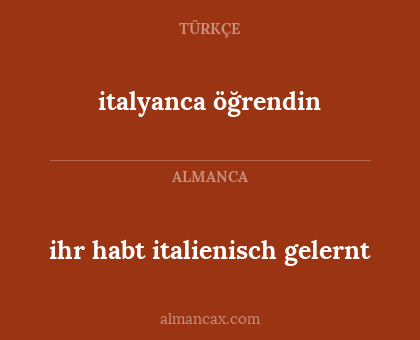 italyanca öğrendin - ihr habt italienisch gelernt