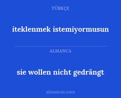 sie wollen nicht gedrängt - iteklenmek istemiyormusun