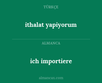 ithalat yapiyorum - ich importiere
