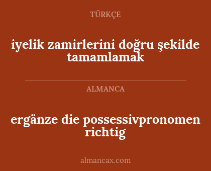 ergänze die possessivpronomen richtig - iyelik zamirlerini doğru şekilde tamamlamak