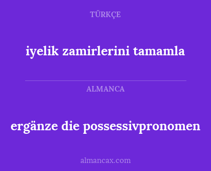 iyelik zamirlerini tamamla - ergänze die possessivpronomen