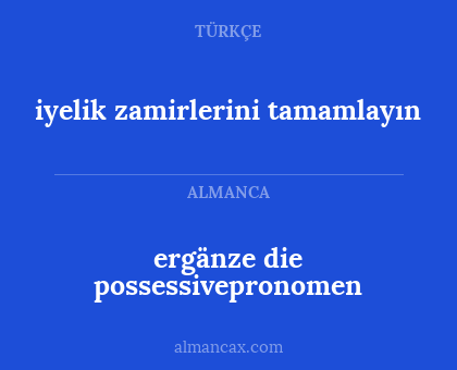 iyelik zamirlerini tamamlayın - ergänze die possessivepronomen