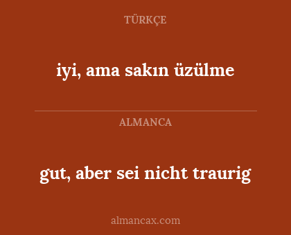 iyi, ama sakın üzülme - gut, aber sei nicht traurig