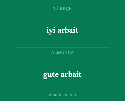 gute arbait - iyi arbait