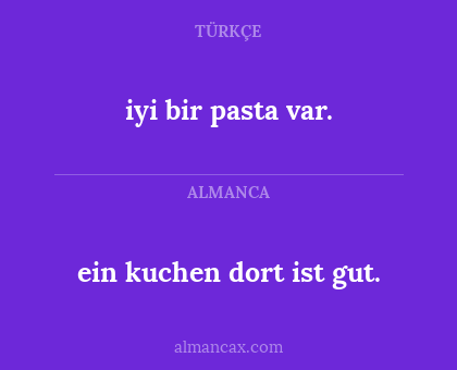 iyi bir pasta var. - ein kuchen dort ist gut.