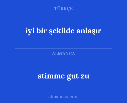 iyi bir şekilde anlaşır - stimme gut zu