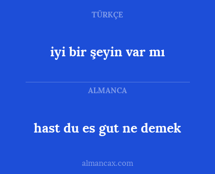 hast du es gut ne demek - iyi bir şeyin var mı