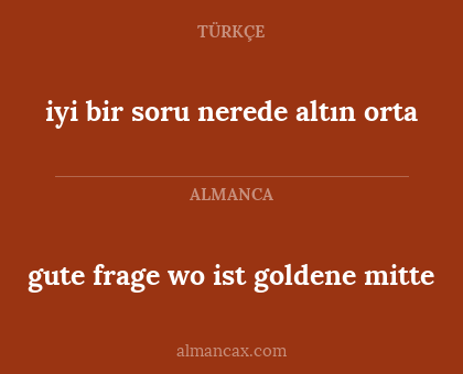 gute frage wo ist goldene mitte - iyi bir soru nerede altın orta