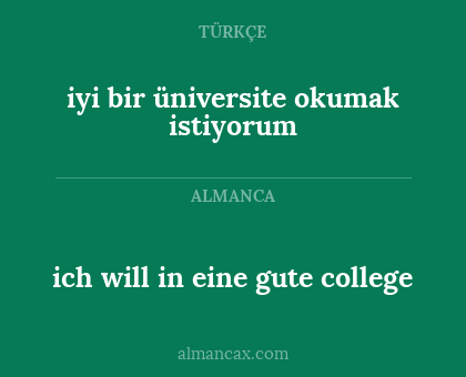 ich will in eine gute college - iyi bir üniversite okumak istiyorum