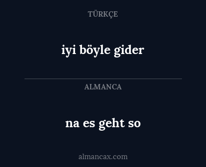 iyi böyle gider - na es geht so