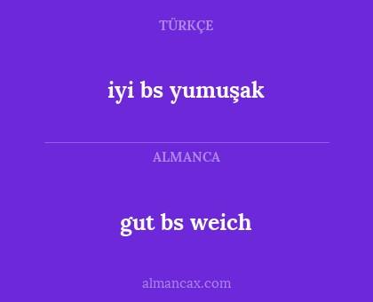 gut bs weich - iyi bs yumuşak