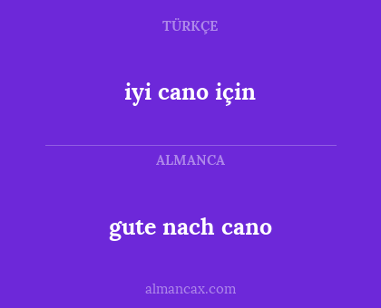 gute nach cano - iyi cano için