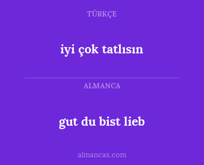 iyi çok tatlısın - gut du bist lieb