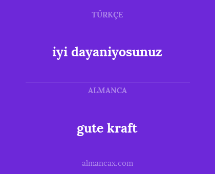 gute kraft - iyi dayaniyosunuz