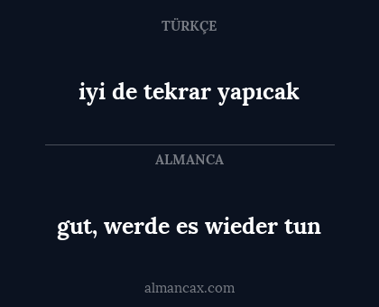 gut, werde es wieder tun - iyi de tekrar yapıcak