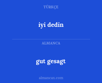 gut gesagt - iyi dedin