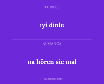 iyi dinle - na hören sie mal