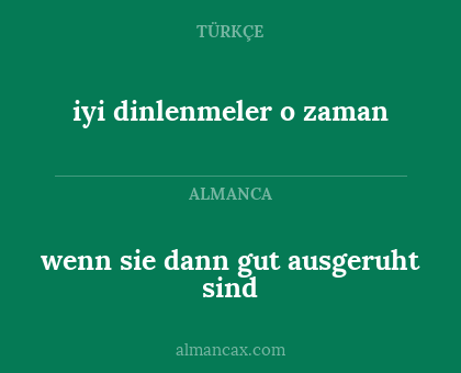 iyi dinlenmeler o zaman - wenn sie dann gut ausgeruht sind