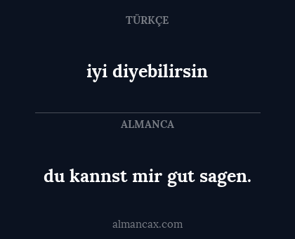 du kannst mir gut sagen. - iyi diyebilirsin