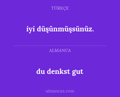 du denkst gut - iyi düşünmüşsünüz.